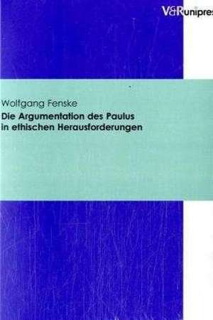 Die Argumentation Des Paulus in Ethischen Herausforderungen: Eine Studie Zur Konzeption Und Anwendbarkeit, Insbesondere Im Hinblick Auf Wirtschaftsunternehme de Wolfgang Fenske