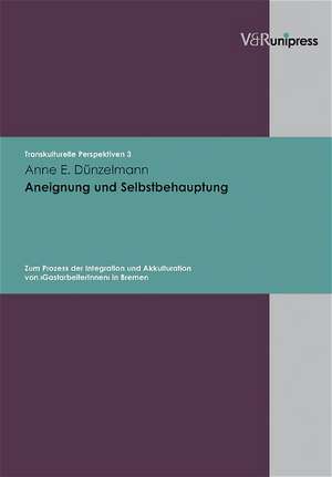 Aneignung Und Selbstbehauptung: Zum Prozess Der Integration Und Akkulturation Von Gastarbeiterinnen in Bremen de Anne E. Dünzelmann