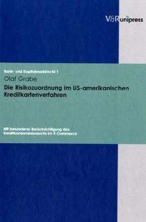 Die Risikozuordnung Im Us-Amerikanischen Kreditkartenverfahren: Mit Besonderer Berucksichtigung Des Kreditkartenmissbrauchs Im E-Commerce de Olaf Grabe