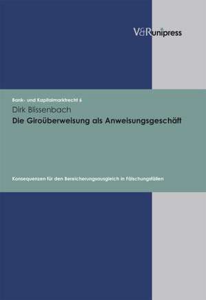 Die Girouberweisung ALS Anweisungsgeschaft: Konsequenzen Fur Den Bereicherungsausgleich in Falschungsfallen de Dirk Blissenbach