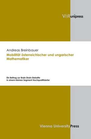 Mobilitat Osterreichischer Und Ungarischer Mathematiker: Ein Beitrag Zur Brain Drain-Debatte in Einem Kleinen Segment Hochqualifizierter de Andreas Breinbauer