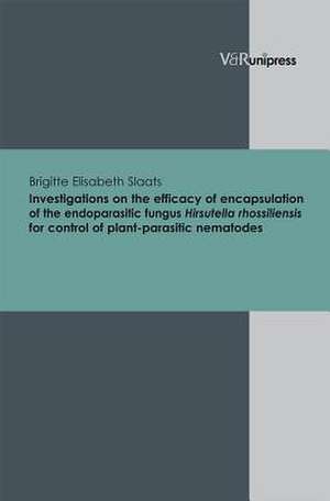 Investigations on the Efficacy of Encapsulation of the Endoparasitic Fungus Hirsutella Rhossiliensis for Control of Plant-Parasitic Nematodes: Eine Transdisziplinare Herausforderung de Brigitte Slaats