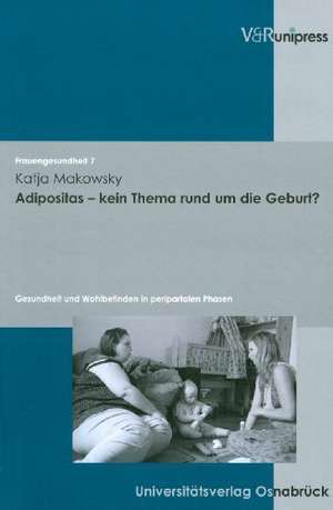 Adipositas - Kein Thema Rund Um Die Geburt?: Gesundheit Und Wohlbefinden in Peripartalen Phasen de Katja Makowsky