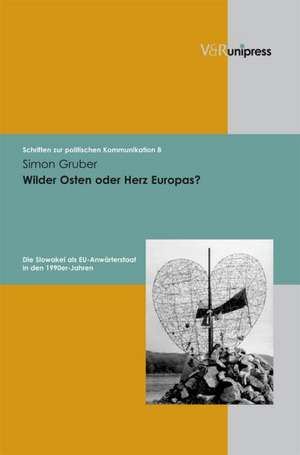 Wilder Osten Oder Herz Europas?: Die Slowakei ALS Eu-Anwarterstaat in Den 1990er-Jahren de Simon Gruber