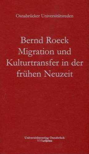 Migration Und Kulturtransfer in Der Fruhen Neuzeit: Funktionen Der Beredsamkeit Im Kommunalen Italien / Funzioni Dell'eloquenza Nell'italia Comunale de Bernd Roeck