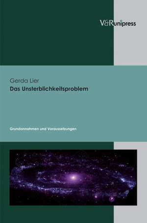 Das Unsterblichkeitsproblem: Grundannahmen Und Voraussetzungen (Teil I/Teil II) de Gerda Lier