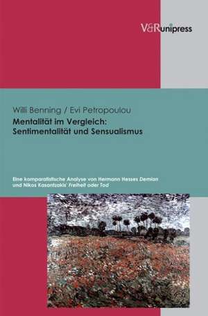 Mentalitat Im Vergleich - Sentimentalitat Und Sensualismus: Eine Komparatistische Analyse Von Hermann Hesses Demian Und Nikos Kasantzakis' Freiheit Od de Willi Benning