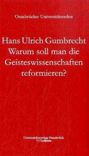 Warum Soll Man Die Geisteswissenschaften Reformieren?: Eine Etwas Amerikanische Frage de Hans Ulrich Gumbrecht