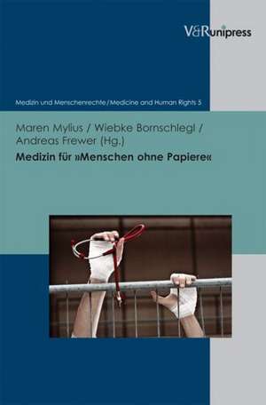 Medizin Fur Menschen Ohne Papiere: Menschenrechte Und Ethik in Der Praxis Des Gesundheitssystems de Maren Mylius