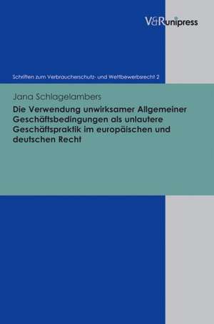 Die Verwendung Unwirksamer Allgemeiner Geschaftsbedingungen ALS Unlautere Geschaftspraktik Im Europaischen Und Deutschen Recht: Freunde, Gonner, Getreue Margaret Thatchers Und Tony Blairs de Jana Schlagelambers