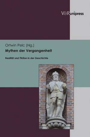 Mythen Der Vergangenheit: Realitat Und Fiktion in Der Geschichte. Jorgen Bracker Zum 75. Geburtstag de Ortwin Pelc