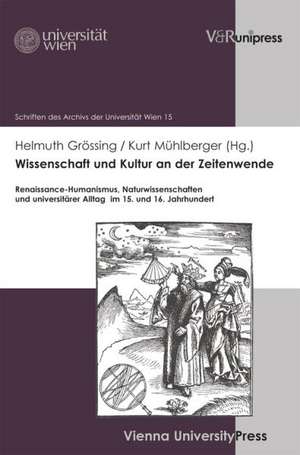 Wissenschaft Und Kultur an Der Zeitenwende: Renaissance-Humanismus, Naturwissenschaften Und Universitarer Alltag Im 15. Und 16. Jahrhundert de Helmuth Grössing