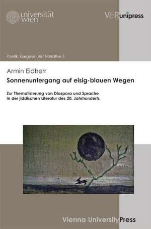 Sonnenuntergang Auf Eisig-Blauen Wegen: Zur Thematisierung Von Diaspora Und Sprache in Der Jiddischen Literatur Des 20. Jahrhunderts. Mit Einem Vorwor de Armin Eidherr