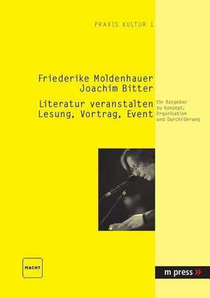 Literatur Veranstalten: Ein Ratgeber Zu Konzept, Organisation Und Durchfuehrung de Friederike Moldenhauer