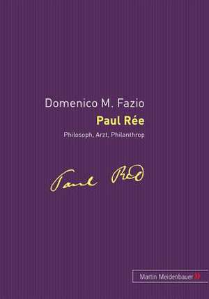 Paul Ree - Philosoph, Arzt, Philantrop: Impulse Zur Grundlegenden Neugestaltung Der Unternehmensfuehrung Und -Steuerung de Domenico Fazio