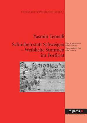 Schreiben Statt Schweigen - Weibliche Stimmen Im Porfiriat de Yasmin Temelli