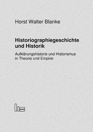 Historiographiegeschichte und Historik de Horst Walter Blanke