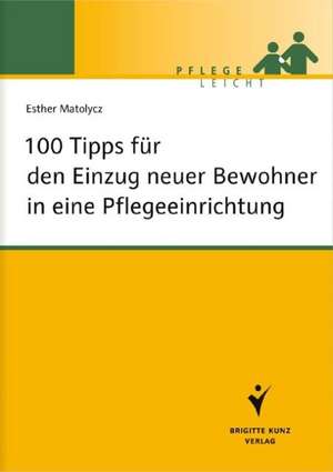 100 Tipps für den Einzug neuer Bewohner in eine Pflegeeinrichtung de Esther Matolycz