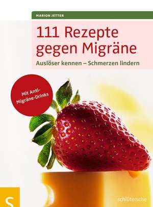 111 Rezepte gegen Migräne de Marion Jetter