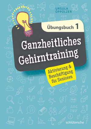 Ganzheitliches Gehirntraining Übungsbuch 1 de Ursula Oppolzer