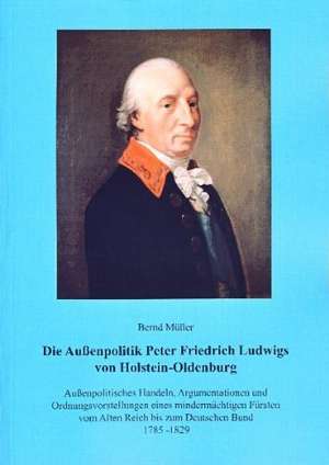 Die Außenpolitik von Peter Friedrich Ludwig von Holstein-Oldenburg de Bernd Müller