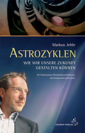 Astrozyklen - Wie wir unsere Zukunft gestalten können de Markus Jehle