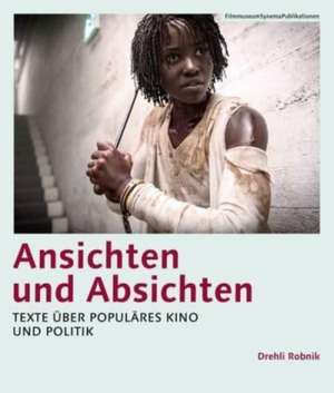 Ansichten und Absichten (German–language edition) – Texte über populäres Kino und Politik de Drehli Robnik