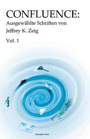 Confluence: Ausgewählte Schriften von Jeffrey K. Zeig Vol. 1 de Jeffrey K. Zeig