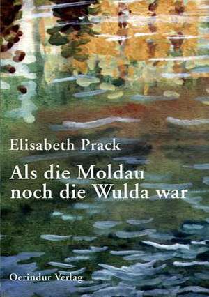 ALS Die Moldau Noch Die Wulda War: Signatur 02 de Elisabeth Prack