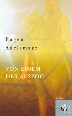 Von einem, der auszog de Eugen Adelsmayr