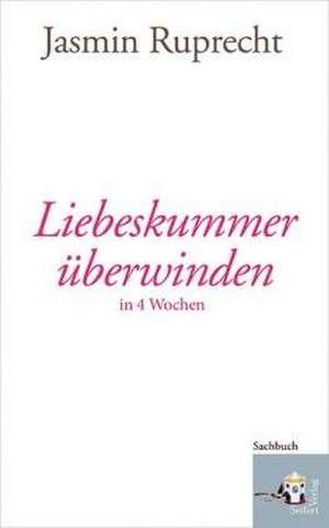 Liebeskummer überwinden in 4 Wochen de Jasmin Ruprecht