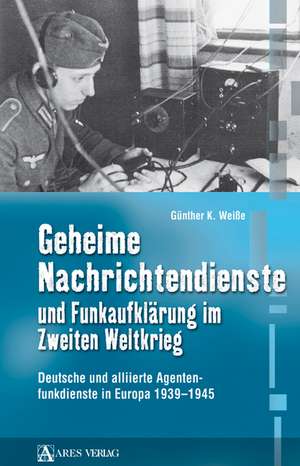 Geheime Nachrichtendienste und Funkaufklärung im Zweiten Weltkrieg de Günther Weiße