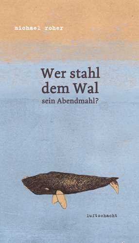 Wer stahl dem Wal sein Abendmahl? de Michael Roher