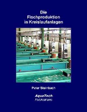 Die Fischproduktion in Kreislaufanlagen de Peter Steinbach