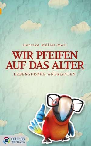 Wir pfeifen auf das Alter de Henrike Müller-Moll