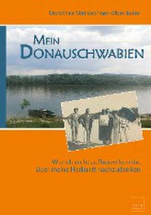 Mein Donauschwabien de Dorothea Steinlechner-Oberläuter