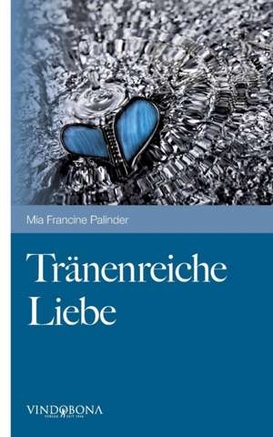 Tränenreiche Liebe de Mia Francine Palinder