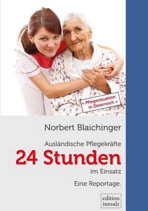 24 Stunden - Ausländische Pflegekräfte im Einsatz de Norbert Blaichinger