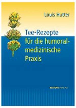 Tee-Rezepte für die humoralmedizinische Praxis de Louis Hutter