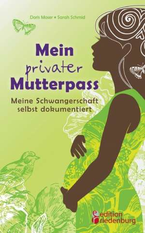 Mein privater Mutterpass - Meine Schwangerschaft selbst dokumentiert de Doris Moser