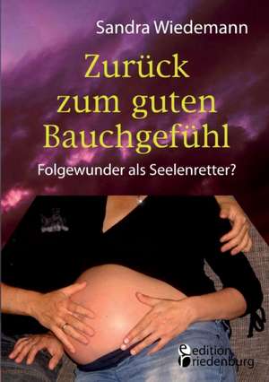 Zurück zum guten Bauchgefühl - Folgewunder als Seelenretter? de Sandra Wiedemann