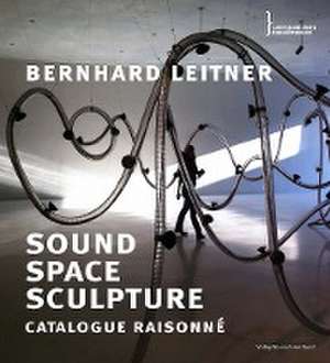 Bernhard Leitner. Sound Space Sculpture. Catalogue raisonné de Nikolaus Kratzer