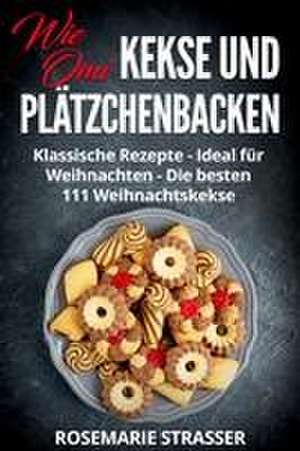 Kekse und Plätzchen backen wie Omi de Rosemarie Strasser