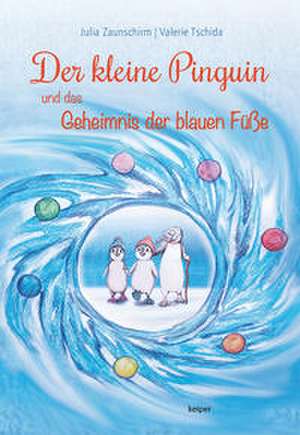 Der kleine Pinguin und das Geheimnis der blauen Füße de Julia Zaunschirm