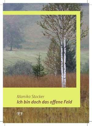 Ich bin doch das offene Feld de Monika Stocker