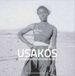 Usakos: Photographs Beyond Ruins: the Old Location Albums 1920s-1960s de Giorgio Miescher