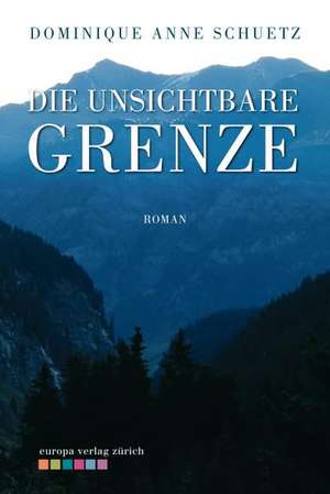 Die unsichtbare Grenze de Dominique Anne Schuetz