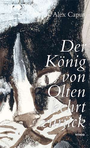 Der König von Olten kehrt zurück de Alex Capus