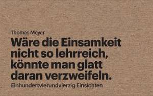 Wäre die Einsamkeit nicht so lehrreich, könnte man glatt daran verzweifeln de Thomas Meyer