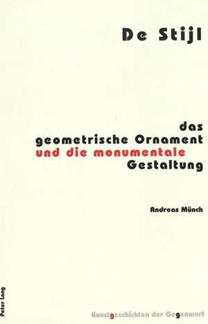 de Stijl: Das Geometrische Ornament Und Die Monumentale Gestaltung de Andreas Münch